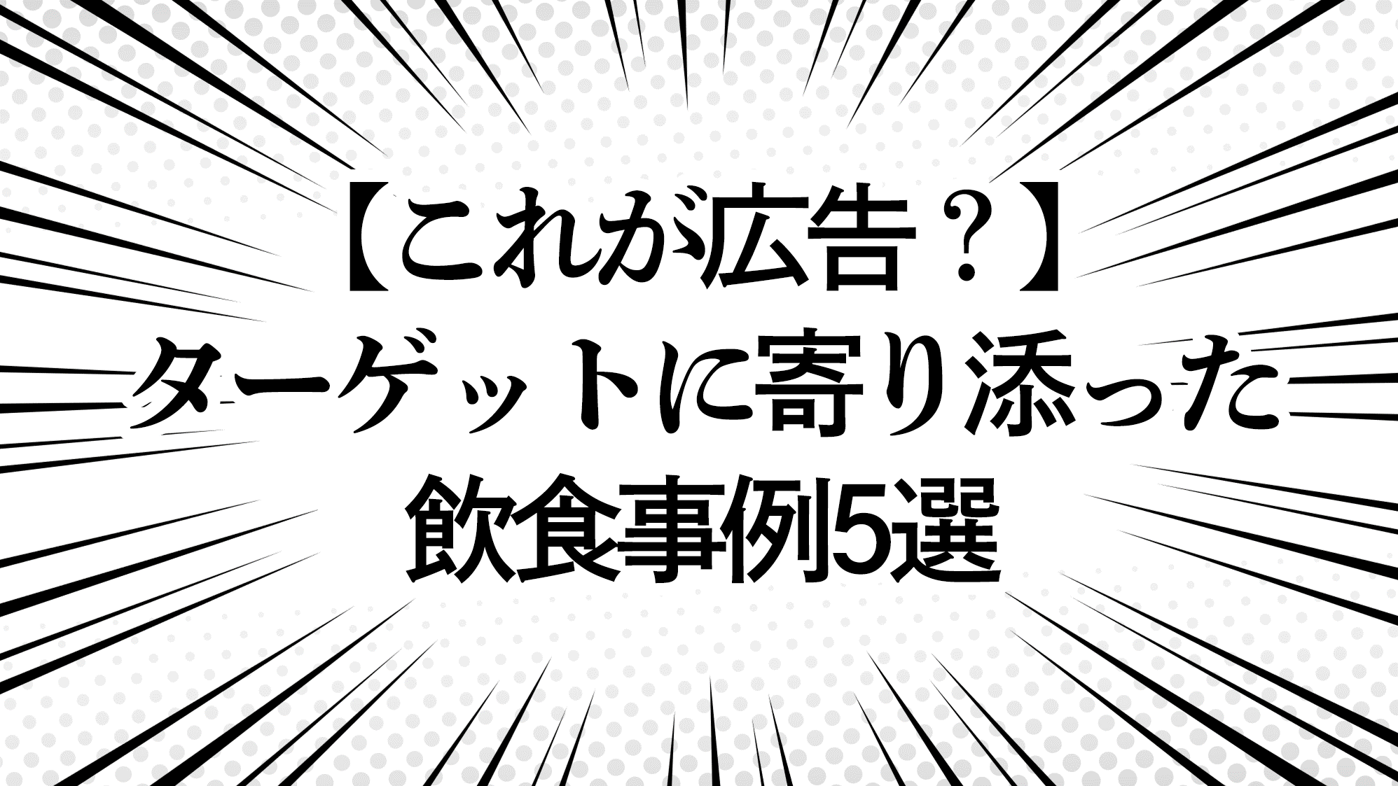 【これが広告？】ターゲットに寄り添った 飲食事例5選