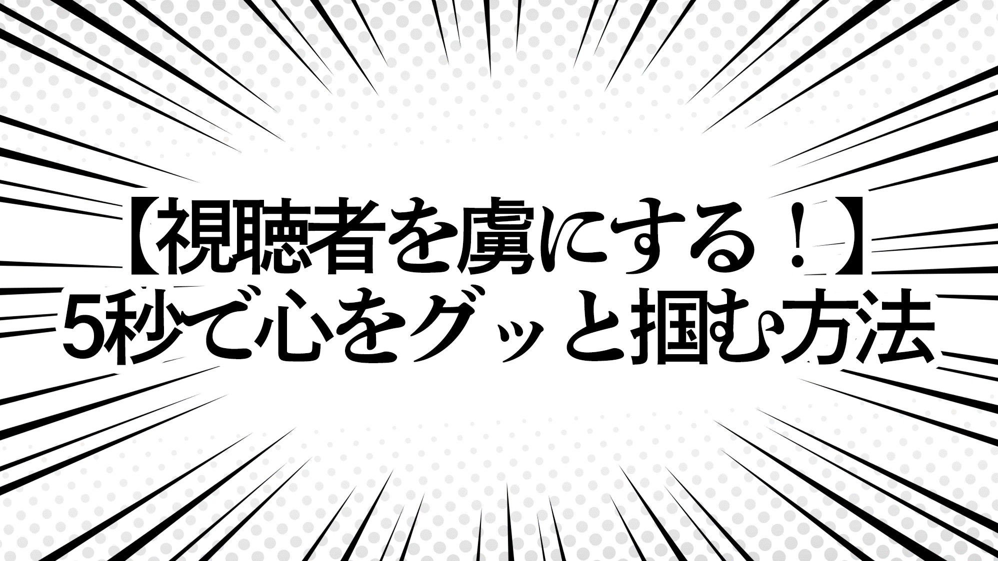 【視聴者を虜にする！】5秒で心をグッと掴む方法